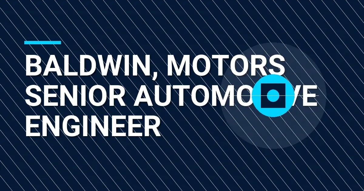 Baldwin, Motors Senior Automotive Engineer