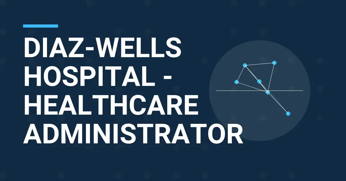 Diaz-Wells Hospital - Healthcare Administrator