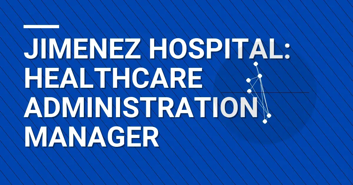 Jimenez Hospital: Healthcare Administration Manager