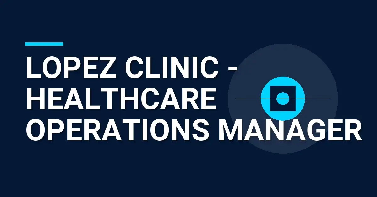 Lopez Clinic - Healthcare Operations Manager