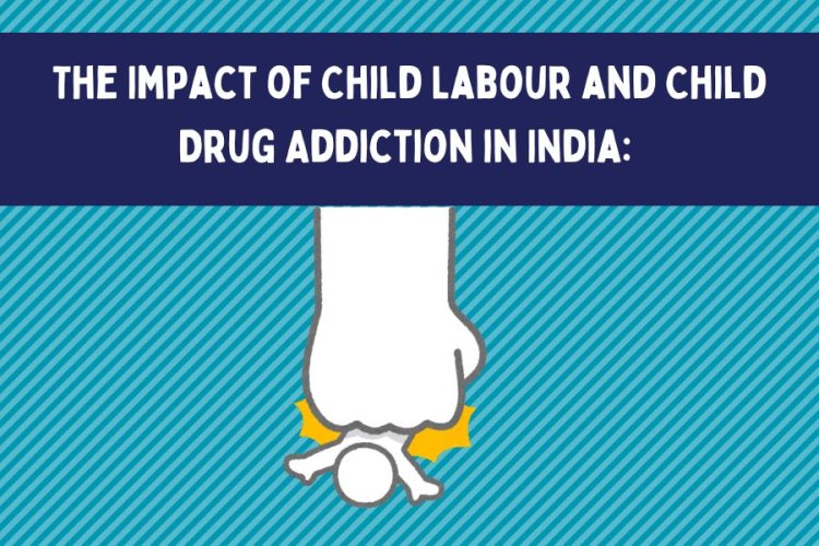 The Impact of Child Labour and Child Drug Addiction in India: A Growing Crisis