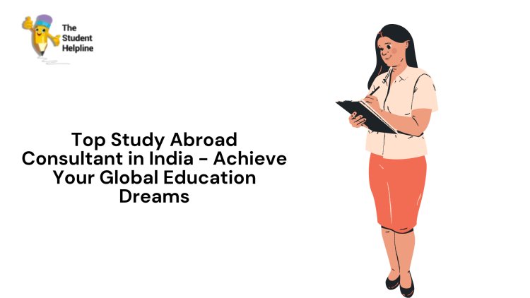 Top Study Abroad Consultant in India - Achieve Your Global Education Dreams